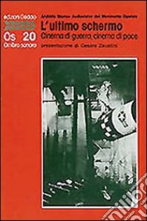 L'ultimo schermo. Cinema di guerra, cinema di pace libro di Bertieri C. (cur.); Rossi U. (cur.); Giannarelli A. (cur.)