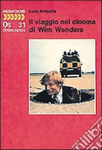 Il viaggio nel cinema di Wim Wenders libro di Antoccia Luca