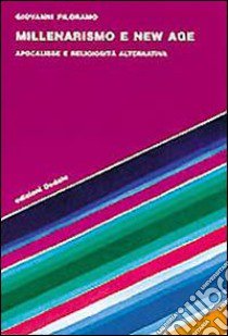 Millenarismo e New Age. Apocalisse e religiosità alternativa libro di Filoramo Giovanni