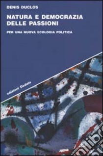 Natura e democrazia delle passioni. Per una nuova ecologia politica libro di Duclos Denis; Laudani R. (cur.)