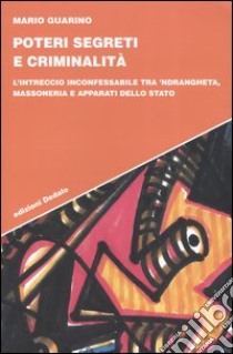 Poteri segreti e criminalità. L'intreccio inconfessabile tra 'ndrangheta, massoneria e apparati dello Stato libro di Guarino Mario