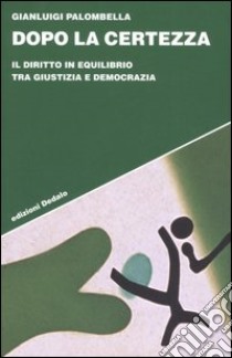 Dopo la certezza. Il diritto in equilibrio tra giustizia e democrazia libro di Palombella Gianluigi