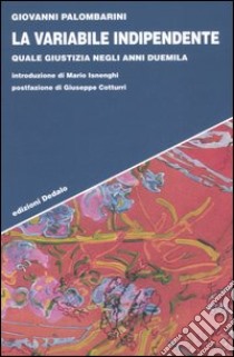 La variabile indipendente. Quale giustizia negli anni Duemila libro di Palombarini Giovanni