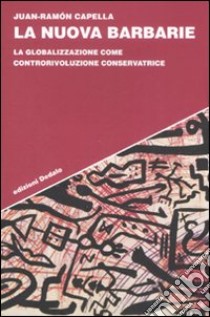 La nuova barbarie. La globalizzazione come controrivoluzione conservatrice libro di Capella Juan-Ramón