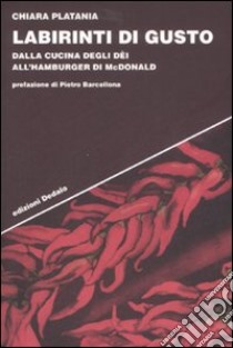 Labirinti di gusto. Dalla cucina degli dei all'hamburger di McDonald libro di Platania Chiara