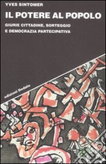 Il Potere al popolo. Giurie cittadine, sorteggio e democrazia partecipativa libro di Sintomer Yves