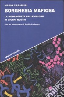 Borghesia mafiosa. La 'ndrangheta dalle origini ai giorni nostri libro di Casaburi Mario