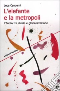 L'elefante e la metropoli. L'India tra storia e globalizzazione libro di Cangemi Luca