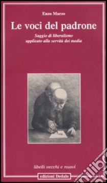 Le voci del padrone. Saggio di liberalismo applicato alla servitù dei media libro di Marzo Enzo