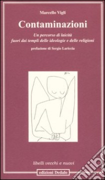 Contaminazioni. Un percorso di laicità fuori dai templi delle ideologie e delle religioni libro di Vigli Marcello