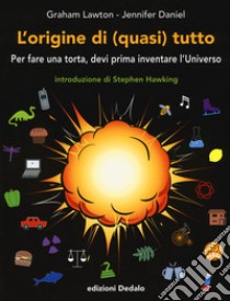 L'origine di (quasi) tutto. Per fare una torta, devi prima inventare l'universo libro di Lawton Graham