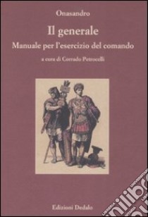 Il generale. Manuale per l'esercizio del comando. Testo greco a fronte. Ediz. numerata libro di Onasandro; Petrocelli C. (cur.)