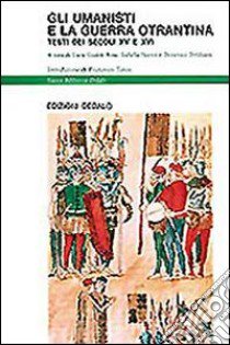 Gli umanisti e la guerra otrantina. Testi dei secoli XV e XVI libro di Gualdo Rosa L. (cur.); Nuovo I. (cur.); Defilippis D. (cur.)