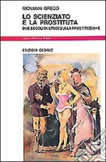 Lo scienziato e la prostituta. Due secoli di studi sulla prostituzione libro di Greco Giovanni