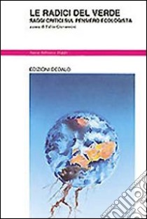 Le radici del verde. Saggi critici sul pensiero ecologista libro di Giovannini F. (cur.)