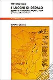 I luoghi di Dedalo. Elementi teorici dell'architettura libro di Ugo Vittorio