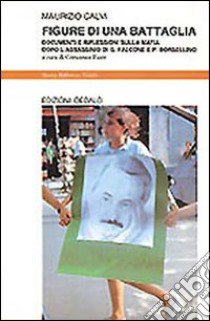 Figure di una battaglia. Documenti e riflessioni sulla mafia dopo l'assassinio di G. Falcone e P. Borsellino libro di Calvi Maurizio; Fiore C. (cur.)