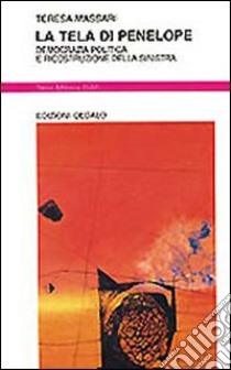 La tela di Penelope. Democrazia politica e ricostruzione della Sinistra libro di Massari Teresa