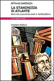 La stanchezza di Atlante. Crisi dell'universalismo e geofilosofia libro di Marzocca Ottavio