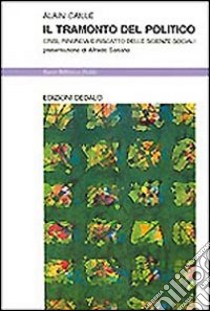 Il tramonto del politico. Crisi, rinuncia e riscatto delle scienze sociali libro di Caillé Alain