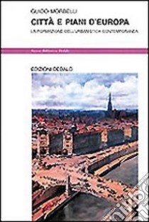 Città e piani d'Europa. La formazione dell'urbanistica contemporanea libro di Morbelli Guido