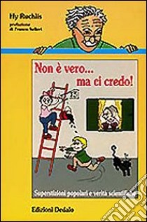 Non è vero... ma ci credo! Superstizioni popolari e verità scientifiche libro di Ruchlis Hy