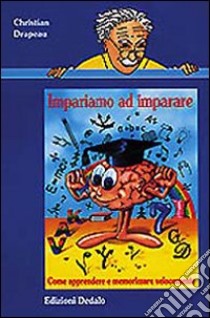 Impariamo ad imparare. Come apprendere e memorizzare velocemente libro di Drapeau Christian