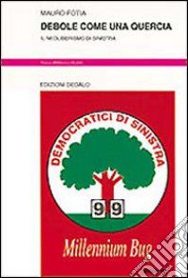 Debole come una quercia. Il neoliberismo di Sinistra libro di Fotia Mauro