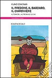 Il predone, il barbaro, il giardiniere. Il tema dell'altro in Nietzsche libro di Semerari Furio