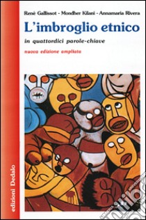 L'imbroglio etnico in quattordici parole-chiave libro di Gallissot René; Kilani Mondher; Rivera Annamaria