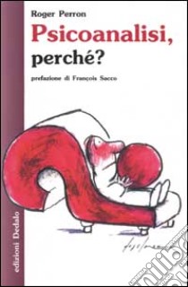 Psicoanalisi, perché? libro di Perron Roger