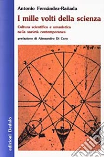 I mille volti della scienza. Cultura scientifica e umanistica nella società contemporanea libro di Fernández Rañada Antonio