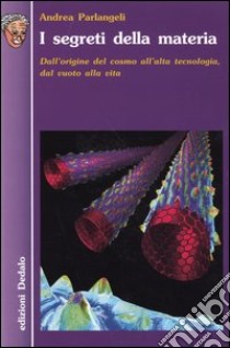 I segreti della materia. Dall'origine del cosmo all'alta tecnologia, dal vuoto alla vita libro di Parlangeli Andrea