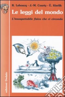 Le leggi del mondo. L'insospettabile fisica che ci circonda libro di Lehoucq Roland; Courty Jean-Michel; Kierlik Edouard