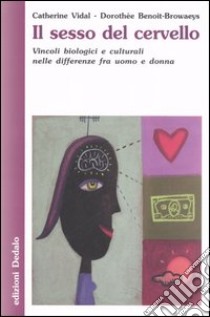 Il sesso del cervello. Vincoli biologici e culturali nelle differenze fra uomo e donna libro di Vidal Catherine; Benoit-Browaeys Dorothée