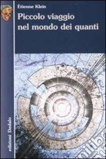 Piccolo viaggio nel mondo dei quanti libro di Klein Étienne