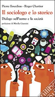 Il sociologo e lo storico. Dialogo sull'uomo e la società libro di Bourdieu Pierre; Chartier Roger