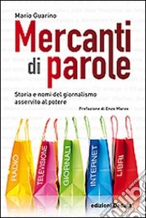 Mercanti di parole. Storia e nomi del giornalismo asservito al potere libro di Guarino Mario