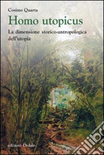 Homo utopicus. La dimensione storico-antropologica dell'utopia libro di Quarta Cosimo