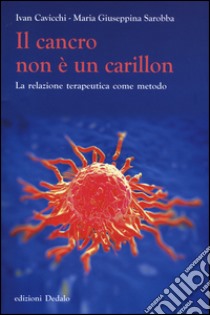 Il cancro non è un carillon. La relazione terapeutica come metodo libro di Cavicchi Ivan; Sarobba Maria Giuseppina