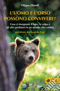 L'uomo e l'orso possono convivere? Cosa ci insegnano il lupo, la volpe e gli altri predatori in un mondo che cambia libro di Zibordi Filippo