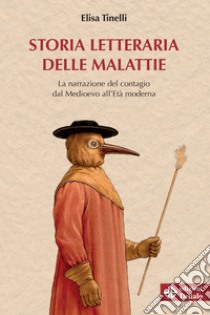 Storia letteraria delle malattie. La narrazione del contagio dal Medioevo all'Età moderna libro di Tinelli Elisa