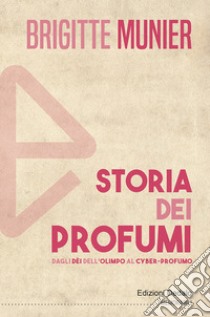 Storia dei profumi. Dagli dèi dell'Olimpo al cyber-profumo libro di Munier Brigitte