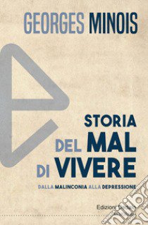 Storia del mal di vivere. Dalla malinconia alla depressione libro di Minois Georges