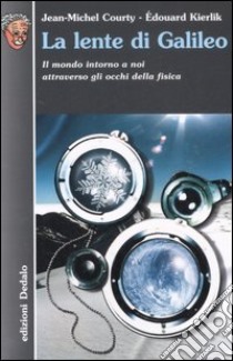 La lente di Galileo. Il mondo intorno a noi attraverso gli occhi della fisica libro di Courty Jean-Michel; Kierlik Edouard