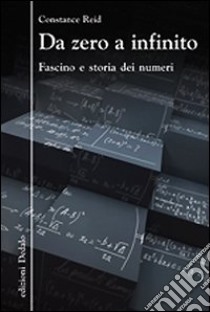 Da zero a infinito. Fascino e storia dei numeri libro di Reid Constance