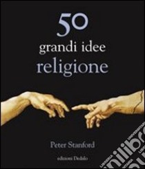 50 grandi idee. Religione libro di Stanford Peter