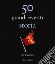 50 grandi eventi. Storia libro di Crofton Ian