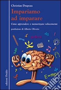 Impariamo ad imparare. Come apprendere e memorizzare velocemente libro di Drapeau Christian