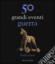 50 grandi eventi. Guerra libro di Cross Robin